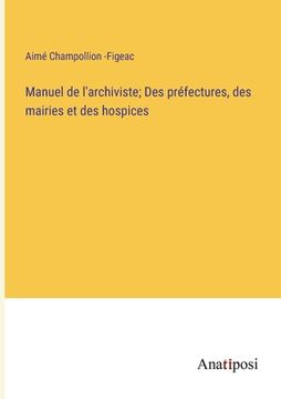 portada Manuel de l'archiviste; Des préfectures, des mairies et des hospices (in French)