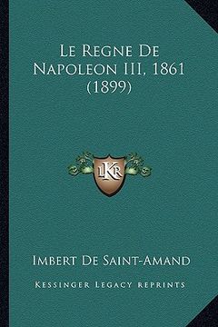 portada Le Regne De Napoleon III, 1861 (1899) (en Francés)