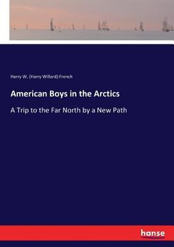 portada American Boys in the Arctics: A Trip to the Far North by a New Path (en Inglés)
