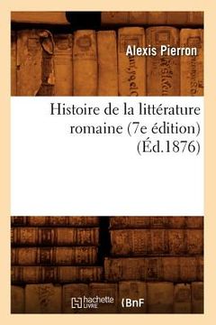 portada Histoire de la Littérature Romaine (7e Édition) (Éd.1876) (en Francés)
