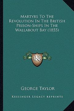 portada martyrs to the revolution in the british prison-ships in themartyrs to the revolution in the british prison-ships in the wallabout bay (1855) wallabou (in English)