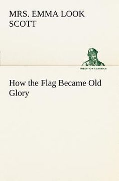 portada how the flag became old glory (en Inglés)