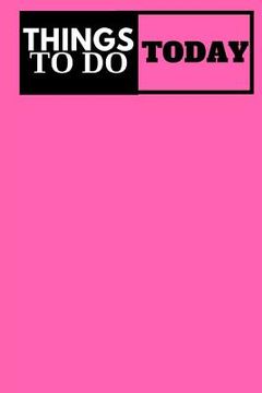 portada Things To Do Today - (Pink) Task List: (6x9) To-Do List, 60 Pages, Smooth Matte Cover (in English)
