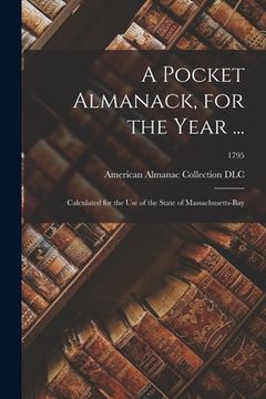 portada A Pocket Almanack, for the Year ...: Calculated for the Use of the State of Massachusetts-Bay; 1795 (en Inglés)