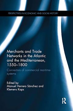 portada Merchants and Trade Networks in the Atlantic and the Mediterranean, 1550-1800: Connectors of Commercial Maritime Systems (Perspectives in Economic and Social History) 