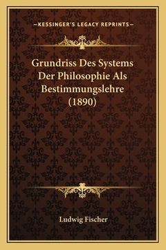 portada Grundriss Des Systems Der Philosophie Als Bestimmungslehre (1890) (in German)