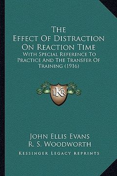 portada the effect of distraction on reaction time: with special reference to practice and the transfer of training (1916) (en Inglés)