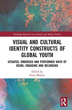 portada Visual and Cultural Identity Constructs of Global Youth and Young Adults: Situated, Embodied and Performed Ways of Being, Engaging and Belonging (Routledge Research in Cultural and Media Studies) (in English)