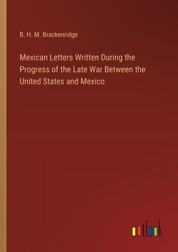 portada Mexican Letters Written During the Progress of the Late War Between the United States and Mexico (en Inglés)