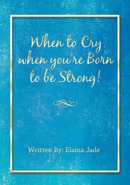portada When to Cry when you're Born to be Strong! (en Inglés)