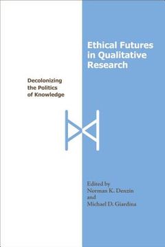 portada ethical futures in qualitative research: decolonizing the politics of knowledge