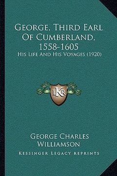 portada george, third earl of cumberland, 1558-1605: his life and his voyages (1920) (en Inglés)