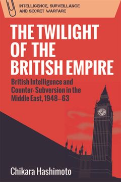 portada The Twilight of the British Empire: British Intelligence and Counter-Subversion in the Middle East, 1948 -63 (Intelligence Surveillance and Secret Warfare) (en Inglés)