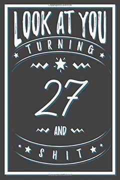 portada Look at you Turning 27 and Shit: 27 Years old Gifts. 27Th Birthday Funny Gift for men and Women. Fun, Practical and Classy Alternative to a Card. (in English)