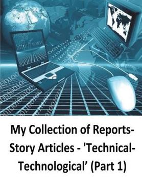 portada My Collection of Reports-Story Articles: 'Technical-Technological' (Part 1) (en Inglés)