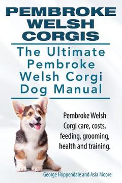 portada Pembroke Welsh Corgis. The Ultimate Pembroke Welsh Corgi dog Manual. Pembroke Welsh Corgi Care, Costs, Feeding, Grooming, Health and Training. (en Inglés)