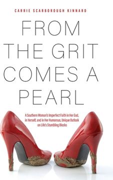 portada From the Grit Comes A Pearl: A Southern Woman's Imperfect Faith in Her God, in Herself, and in Her Humorous, Unique Outlook on Life's Stumbling Blo (in English)