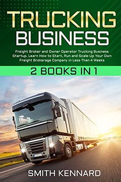 portada Trucking Business: 2 Books in 1: Freight Broker and Owner Operator Trucking Business Startup. Learn how to Start, run and Scale-Up Your own Freight Brokerage Company in Less Than 4 Weeks (en Inglés)