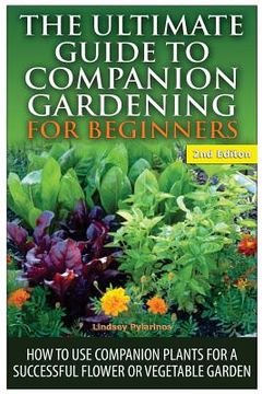 portada The Ultimate Guide to Companion Gardening for Beginners: How to Use Companion Plants for a Successful Flower or Vegetable Garden (en Inglés)