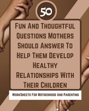 portada 50 Fun And Thoughtful Questions Mothers Should Answer To Help Them Develop Healthy Relationships With Their Children (en Inglés)