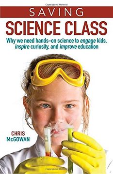 portada Saving Science Class: Why We Need Hands-on Science to Engage Kids, Inspire Curiosity, and Improve Education