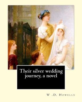 portada Their silver wedding journey, a novel By: W .D. Howells: William Dean Howells ( March 1, 1837 - May 11, 1920) was an American realist novelist, litera (en Inglés)