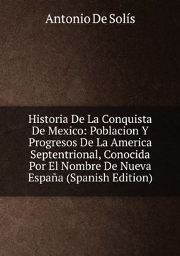 portada Historia De La Conquista De Mexico: Poblacion Y Progresos De La America Septentrional, Conocida Por El Nombre De Nueva EspaÃ±a (Spanish Edition)