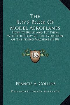 portada the boy's book of model aeroplanes the boy's book of model aeroplanes: how to build and fly them, with the story of the evolution ohow to build and fl (en Inglés)