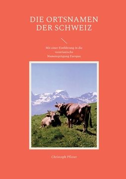 portada Die Ortsnamen der Schweiz: Mit einer Einführung in die vesuvianische Namensprägung Europas (en Alemán)