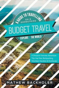 portada Budget Travel, A Guide to Travelling on a Shoestring, Explore the World, A Discount Overseas Adventure Trip: Gap Year, Backpacking, Volunteer-Vacation & Overlander