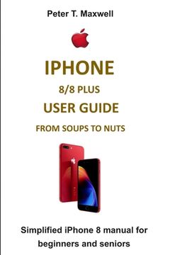portada iPhone 8/8 Plus User Guide from Soups to Nuts: Simplified iPhone 8 manual for beginners and seniors (en Inglés)