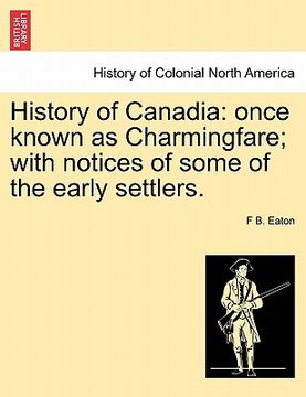 portada history of canadia: once known as charmingfare; with notices of some of the early settlers. (en Inglés)