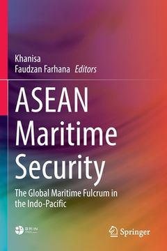 portada ASEAN Maritime Security: The Global Maritime Fulcrum in the Indo-Pacific (en Inglés)