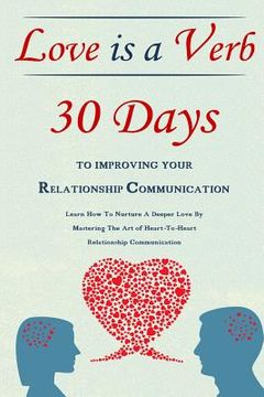 portada Love Is A Verb - 30 Days To Improving Your Relationship Communication: Learn How To Nurture A Deeper Love By Mastering The Art of Heart-To-Heart Relat