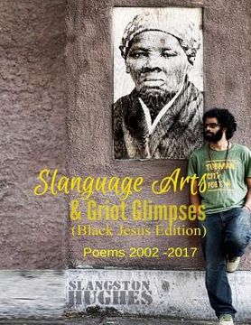 portada Slanguage Arts & Griot Glimpses (Black Jesus Edition): Poems 2002 - 2017 (in English)