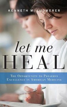 portada Let me Heal: The Opportunity to Preserve Excellence in American Medicine (in English)