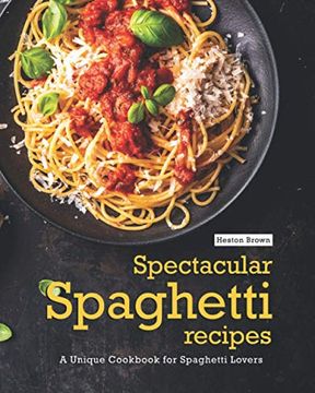 portada Spectacular Spaghetti Recipes: A Unique Cookbook for Spaghetti Lovers