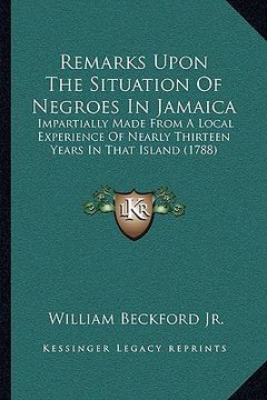 portada remarks upon the situation of negroes in jamaica: impartially made from a local experience of nearly thirteen years in that island (1788) (en Inglés)