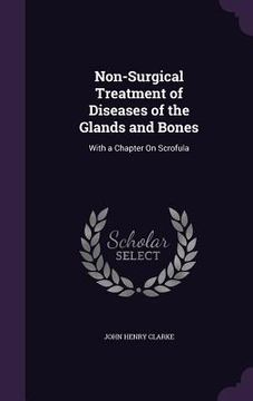 portada Non-Surgical Treatment of Diseases of the Glands and Bones: With a Chapter On Scrofula (en Inglés)