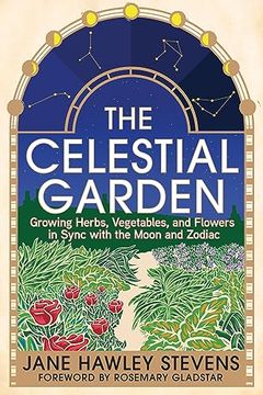 portada The Celestial Garden: Growing Herbs, Vegetables, and Flowers in Sync With the Moon and Zodiac (en Inglés)