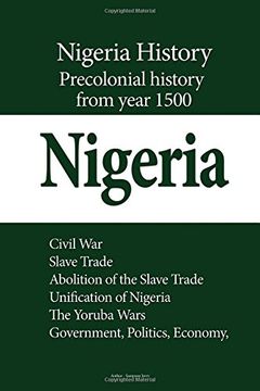 portada Nigeria History, Precolonial History from year 1500: Civil War, Slave Trade, Abolition of the Slave Trade, Unification of Nigeria, The Yoruba Wars, Government, Politics, Economy