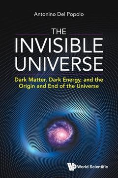 portada Invisible Universe, The: Dark Matter, Dark Energy, and the Origin and End of the Universe 