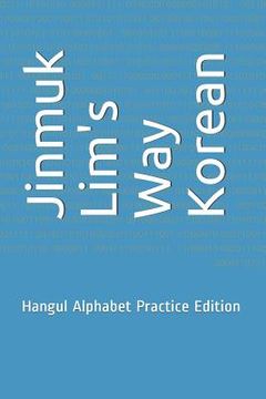 portada Jinmuk Lim's Way Korean: Hangul Alphabet Practice Edition (in English)