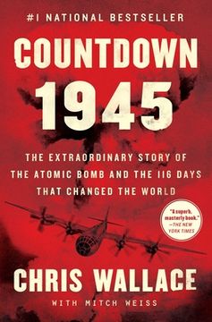 portada Countdown 1945: The Extraordinary Story of the Atomic Bomb and the 116 Days That Changed the World (Chris Wallace'S Countdown) (en Inglés)