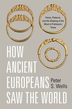 portada How Ancient Europeans saw the World: Vision, Patterns, and the Shaping of the Mind in Prehistoric Times (in English)
