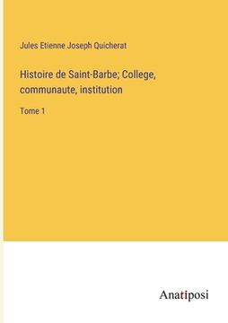 portada Histoire de Saint-Barbe; College, communaute, institution: Tome 1 (en Francés)