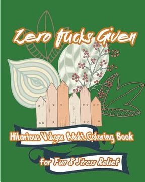 portada Zero Fucks Given: Hilarious Vulgar Adult Coloring Book for Fun & Stress Relief (in English)