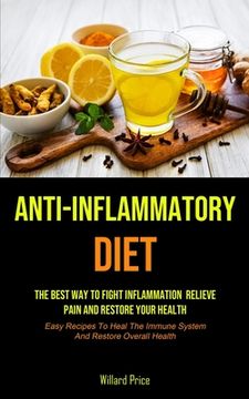portada Anti-Inflammatory Diet: Anti-inflammatory Diet: The Best Way To Fight Inflammation, Relieve Pain And Restore Your Health (Easy Recipes To Heal (en Inglés)