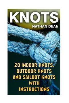 portada Knots: 20 Indoor Knots, Outdoor Knots And Sailbot Knots With Instructions (in English)