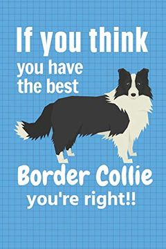 portada If you Think you Have the Best Border Collie You're Right! For Border Collie dog Fans (en Inglés)